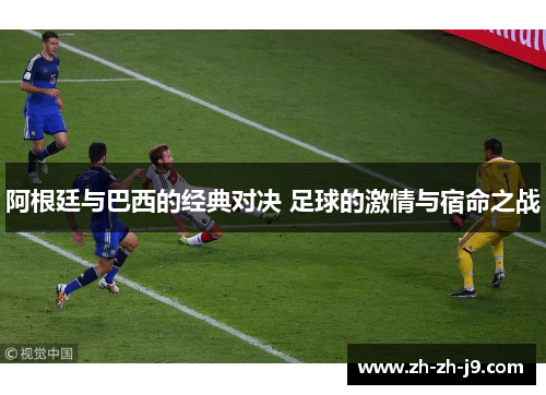 阿根廷与巴西的经典对决 足球的激情与宿命之战