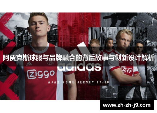 阿贾克斯球服与品牌融合的背后故事与创新设计解析