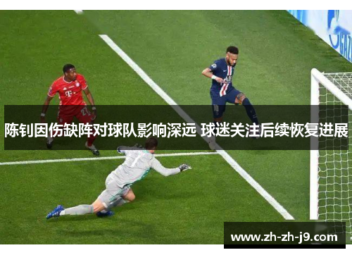 陈钊因伤缺阵对球队影响深远 球迷关注后续恢复进展 陈钊因伤缺阵对球队影响深远 球迷关注后续恢复进展