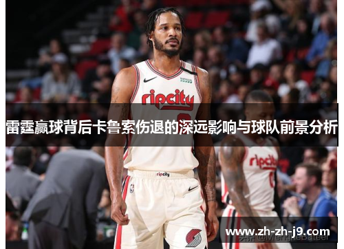 雷霆赢球背后卡鲁索伤退的深远影响与球队前景分析