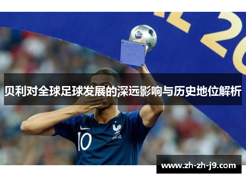 贝利对全球足球发展的深远影响与历史地位解析