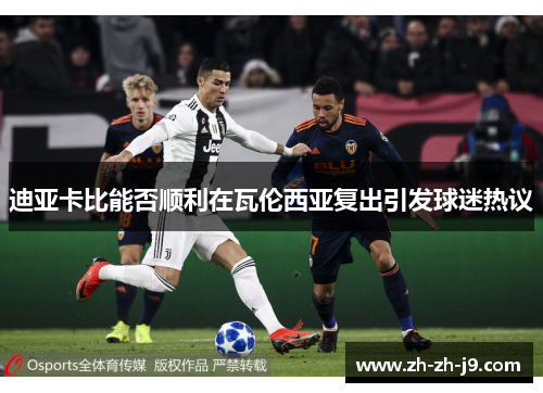 迪亚卡比能否顺利在瓦伦西亚复出引发球迷热议