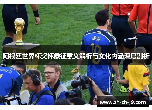 阿根廷世界杯奖杯象征意义解析与文化内涵深度剖析