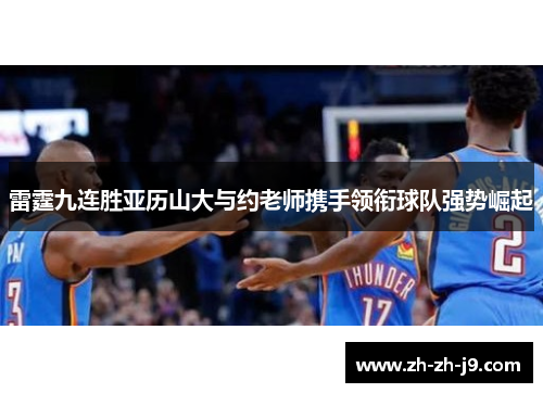 雷霆九连胜亚历山大与约老师携手领衔球队强势崛起