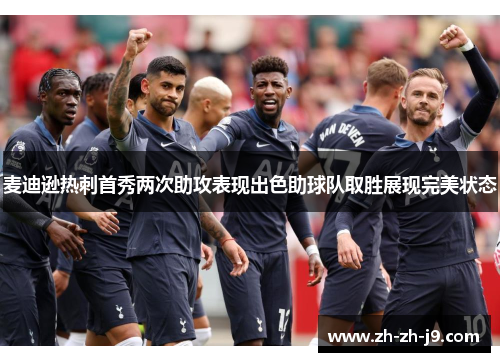 麦迪逊热刺首秀两次助攻表现出色助球队取胜展现完美状态