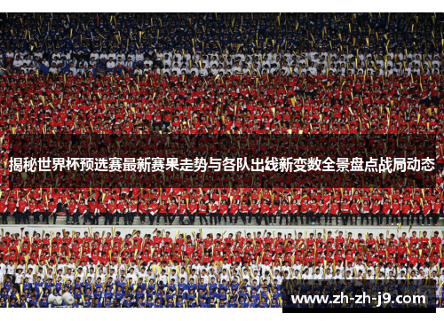 揭秘世界杯预选赛最新赛果走势与各队出线新变数全景盘点战局动态 揭秘世界杯预选赛最新赛果走势与各队出线新变数全景盘点战局动态